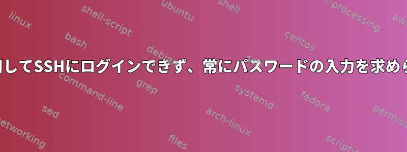 キーを使用してSSHにログインできず、常にパスワードの入力を求められます。