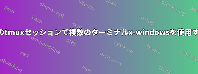 1つのtmuxセッションで複数のターミナルx-windowsを使用する