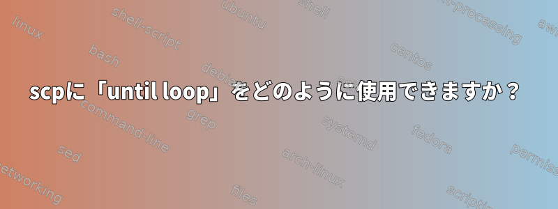 scpに「until loop」をどのように使用できますか？