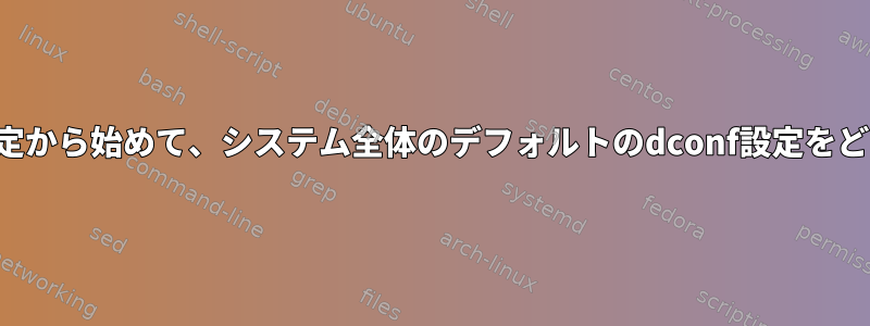 作成した一時ユーザー設定から始めて、システム全体のデフォルトのdconf設定をどのように生成しますか？