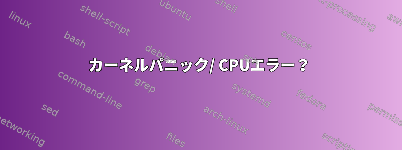 カーネルパニック/ CPUエラー？