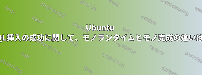 Ubuntu 16.04でMySQL挿入の成功に関して、モノランタイムとモノ完成の違いはありますか？