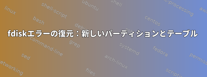 fdiskエラーの復元：新しいパーティションとテーブル