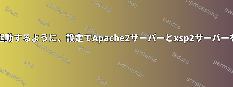 PCが再起動したときに自動的に起動するように、設定でApache2サーバーとxsp2サーバーをどのようにマージできますか？