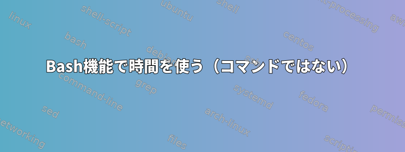 Bash機能で時間を使う（コマンドではない）