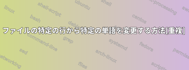 ファイルの特定の行から特定の単語を変更する方法[重複]