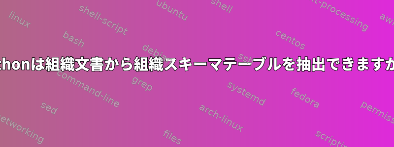 Pythonは組織文書から組織スキーマテーブルを抽出できますか？