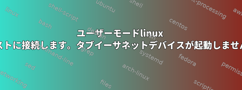 ユーザーモードlinux eth0がホストに接続します。タブイーサネットデバイスが起動しませんでした。