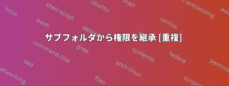 サブフォルダから権限を継承 [重複]