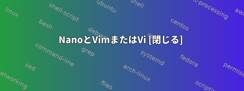 NanoとVimまたはVi [閉じる]