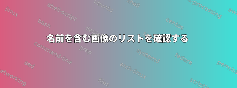 名前を含む画像のリストを確認する