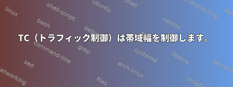 TC（トラフィック制御）は帯域幅を制御します。