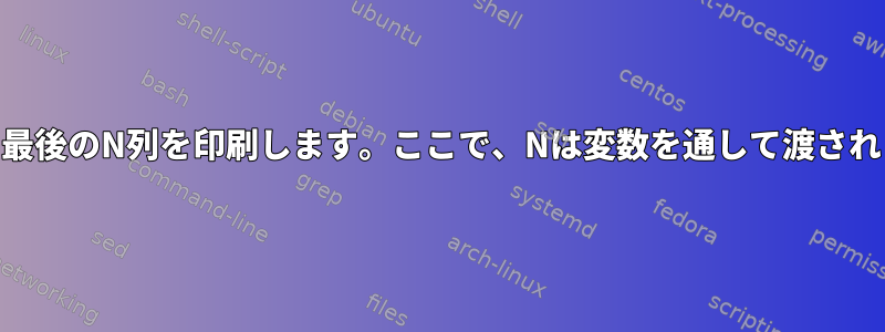 awk：最後のN列を印刷します。ここで、Nは変数を通して渡されます。