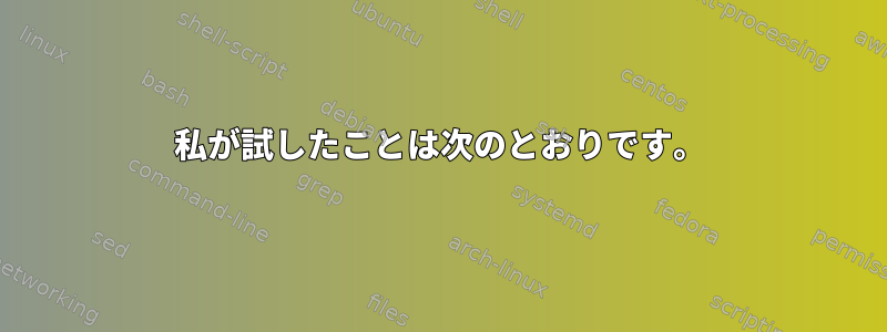 私が試したことは次のとおりです。