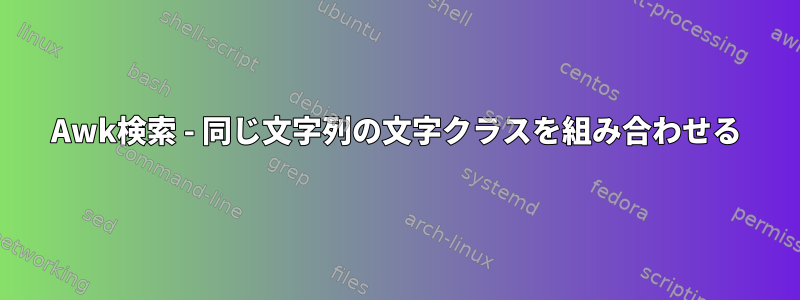 Awk検索 - 同じ文字列の文字クラスを組み合わせる