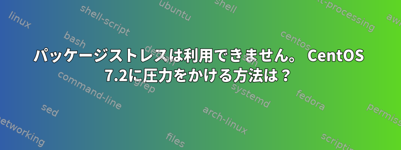 パッケージストレスは利用できません。 CentOS 7.2に圧力をかける方法は？