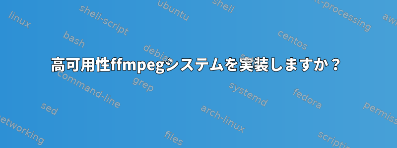 高可用性ffmpegシステムを実装しますか？