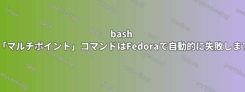 bash 4.3「マルチポイント」コマンドはFedoraで自動的に失敗します。