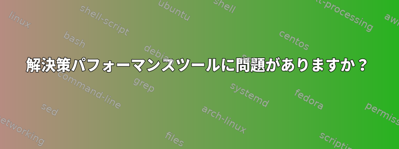 解決策パフォーマンスツールに問題がありますか？