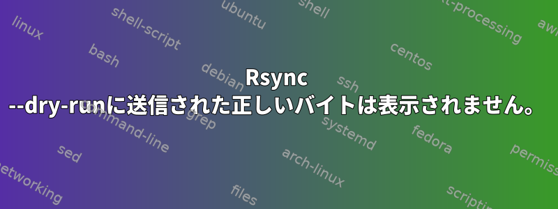 Rsync --dry-runに送信された正しいバイトは表示されません。