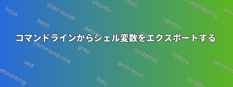 コマンドラインからシェル変数をエクスポートする