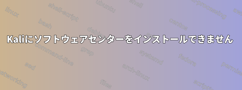 Kaliにソフトウェアセンターをインストールできません