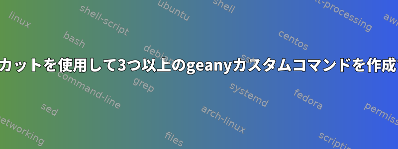 ショートカットを使用して3つ以上のgeanyカスタムコマンドを作成する方法