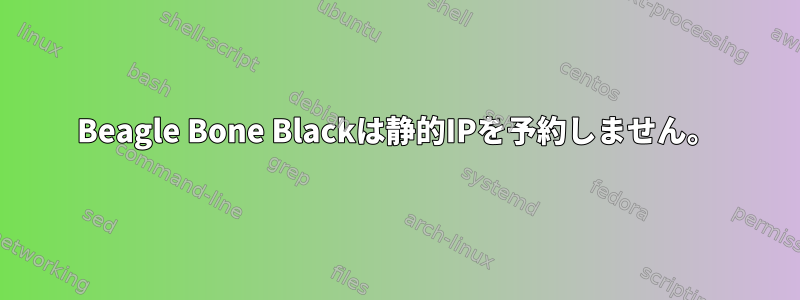 Beagle Bone Blackは静的IPを予約しません。