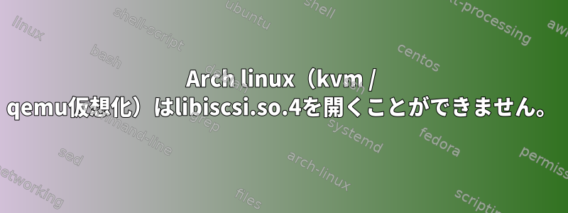 Arch linux（kvm / qemu仮想化）はlibiscsi.so.4を開くことができません。