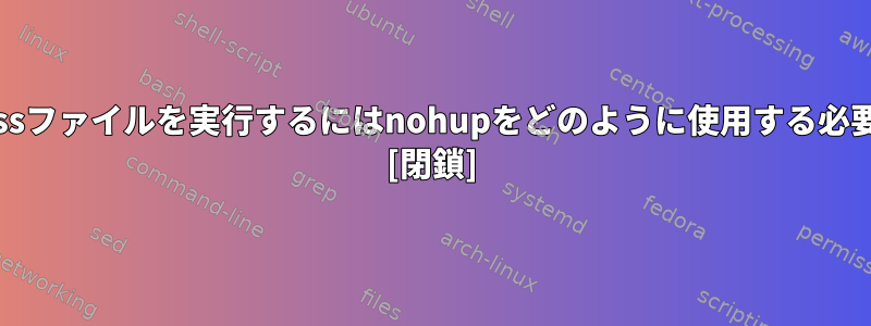 .javaまたは.classファイルを実行するにはnohupをどのように使用する必要がありますか？ [閉鎖]