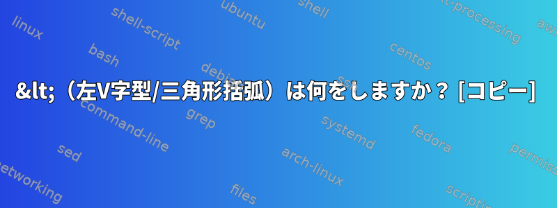 &lt;（左V字型/三角形括弧）は何をしますか？ [コピー]