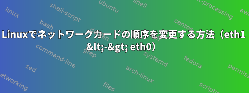 Linuxでネットワークカードの順序を変更する方法（eth1 &lt;-&gt; eth0）