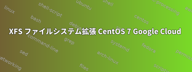 XFS ファイルシステム拡張 CentOS 7 Google Cloud