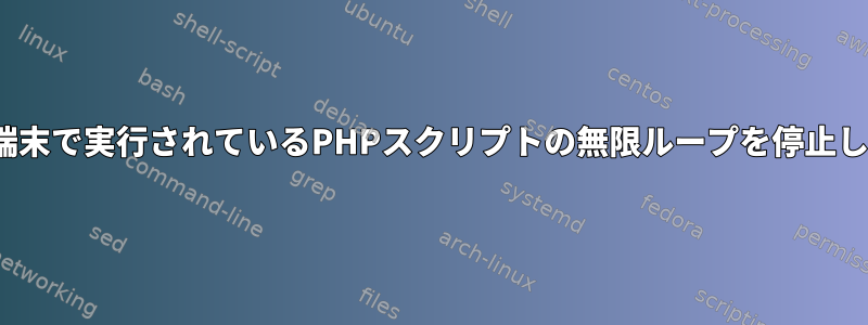 Linux端末で実行されているPHPスクリプトの無限ループを停止します。