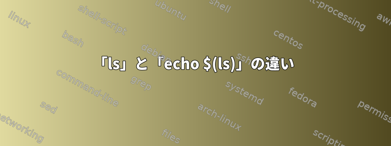 「ls」と「echo $(ls)」の違い