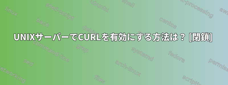 UNIXサーバーでCURLを有効にする方法は？ [閉鎖]