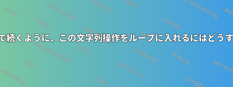 何もしなくなるまで続くように、この文字列操作をループに入れるにはどうすればよいですか？