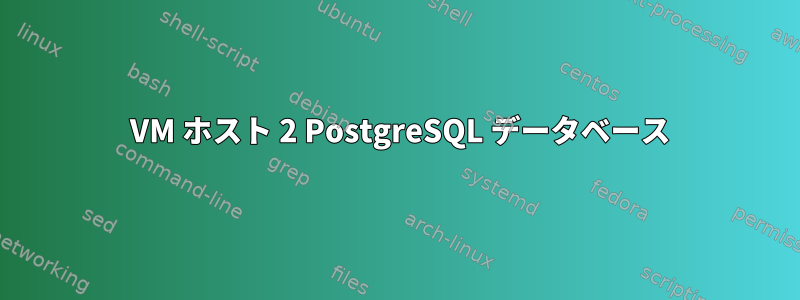 1 VM ホスト 2 PostgreSQL データベース