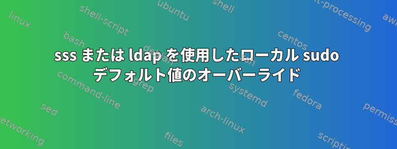 sss または ldap を使用したローカル sudo デフォルト値のオーバーライド