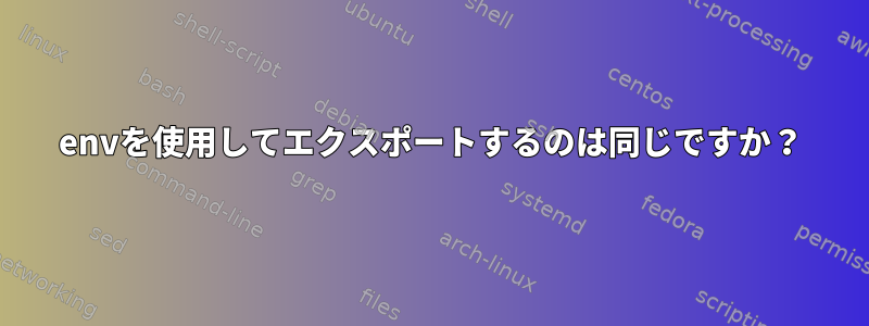 envを使用してエクスポートするのは同じですか？