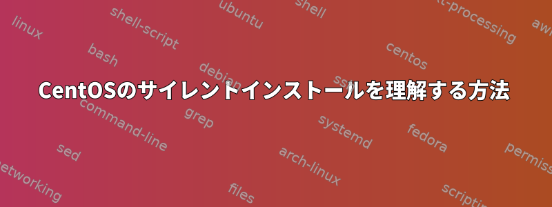 CentOSのサイレントインストールを理解する方法