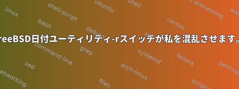 FreeBSD日付ユーティリティ-rスイッチが私を混乱させます。