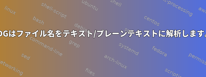 XDGはファイル名をテキスト/プレーンテキストに解析します。