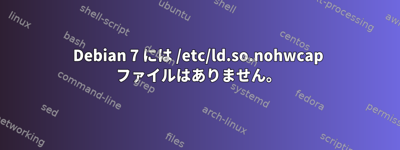 Debian 7 には /etc/ld.so.nohwcap ファイルはありません。