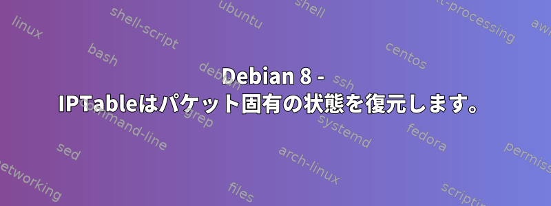 Debian 8 - IPTableはパケット固有の状態を復元します。