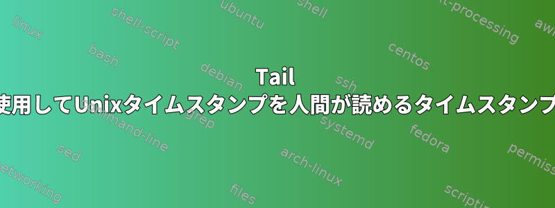 Tail -fログファイルを実行するときにAwkを使用してUnixタイムスタンプを人間が読めるタイムスタンプに変換するにはどうすればよいですか？