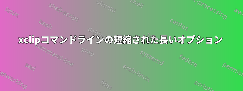 xclipコマンドラインの短縮された長いオプション