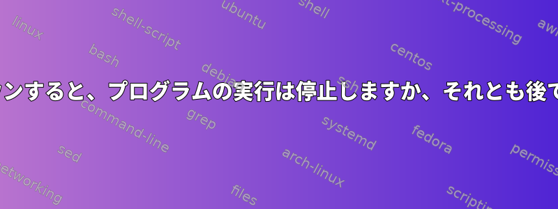 Linuxサーバーがダウンすると、プログラムの実行は停止しますか、それとも後で再実行されますか？