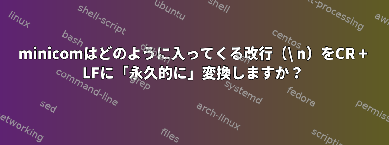 minicomはどのように入ってくる改行（\ n）をCR + LFに「永久的に」変換しますか？