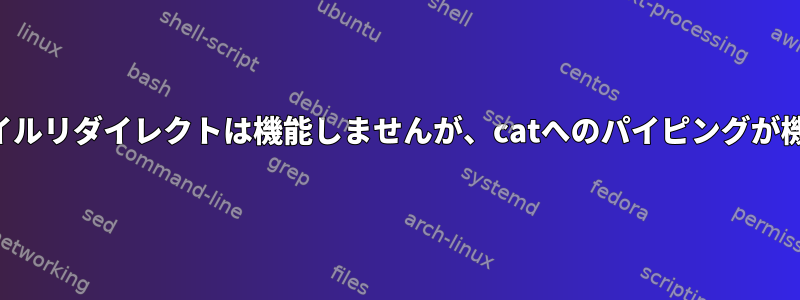 名前付きパイプへのファイルリダイレクトは機能しませんが、catへのパイピングが機能するのはなぜですか？